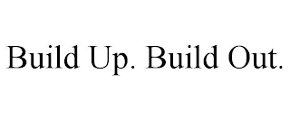 BUILD UP. BUILD OUT.