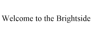 WELCOME TO THE BRIGHTSIDE