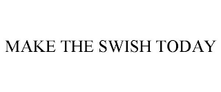 MAKE THE SWISH TODAY