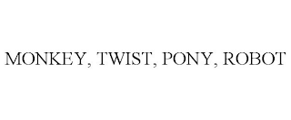 MONKEY, TWIST, PONY, ROBOT