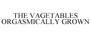 THE VAGETABLES ORGASMICALLY GROWN