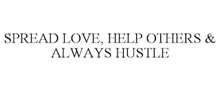 SPREAD LOVE, HELP OTHERS & ALWAYS HUSTLE