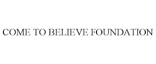COME TO BELIEVE FOUNDATION
