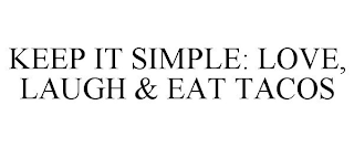 KEEP IT SIMPLE: LOVE, LAUGH & EAT TACOS