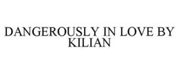 DANGEROUSLY IN LOVE BY KILIAN