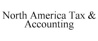 NORTH AMERICA TAX & ACCOUNTING