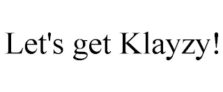LET'S GET KLAYZY!
