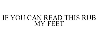 IF YOU CAN READ THIS RUB MY FEET