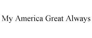 MY AMERICA GREAT ALWAYS