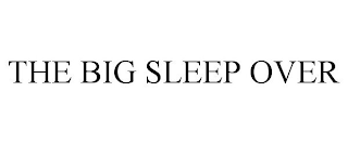 THE BIG SLEEP OVER