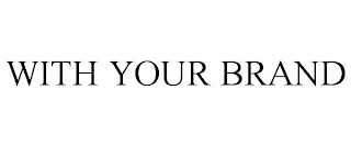 WITH YOUR BRAND