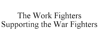 THE WORK FIGHTERS SUPPORTING THE WAR FIGHTERS