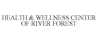 HEALTH & WELLNESS CENTER OF RIVER FOREST