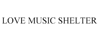 LOVE MUSIC SHELTER