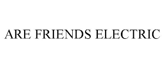 ARE FRIENDS ELECTRIC