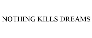 NOTHING KILLS DREAMS