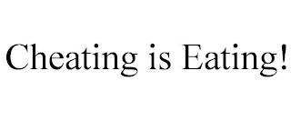 CHEATING IS EATING!