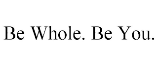 BE WHOLE. BE YOU.