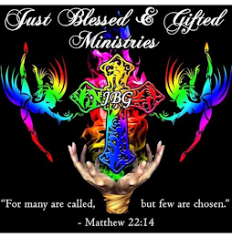 JUST BLESSED & GIFTED MINISTRIES JBG "FOR MANY ARE CALLED, BUT FEW ARE CHOSEN." - MATTHEW 22:14