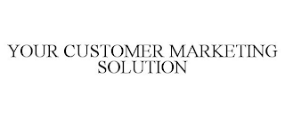 YOUR CUSTOMER MARKETING SOLUTION