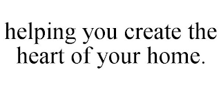 HELPING YOU CREATE THE HEART OF YOUR HOME.