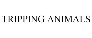 TRIPPING ANIMALS