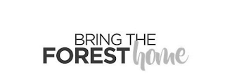 BRING THE FOREST HOME