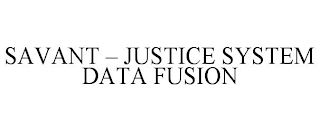 SAVANT - JUSTICE SYSTEM DATA FUSION