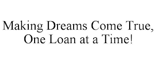 MAKING DREAMS COME TRUE, ONE LOAN AT A TIME!