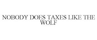 NOBODY DOES TAXES LIKE THE WOLF