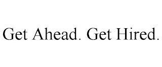 GET AHEAD. GET HIRED.