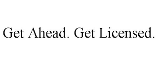 GET AHEAD. GET LICENSED.