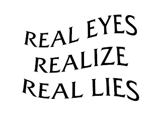 REAL EYES REALIZE REAL LIES