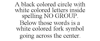 A BLACK COLORED CIRCLE WITH WHITE COLORED LETTERS INSIDE SPELLING NO GROUP. BELOW THOSE WORDS IS A WHITE COLORED FORK SYMBOL GOING ACROSS THE CENTER.