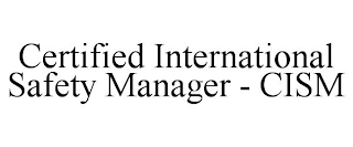 CERTIFIED INTERNATIONAL SAFETY MANAGER - CISM