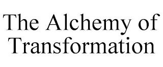 THE ALCHEMY OF TRANSFORMATION