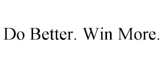 DO BETTER. WIN MORE.