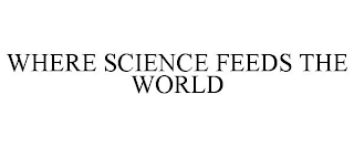 WHERE SCIENCE FEEDS THE WORLD