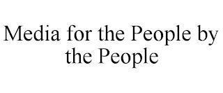 MEDIA FOR THE PEOPLE BY THE PEOPLE