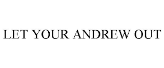 LET YOUR ANDREW OUT