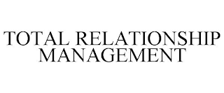 TOTAL RELATIONSHIP MANAGEMENT