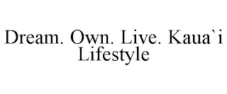 DREAM. OWN. LIVE. KAUA`I LIFESTYLE