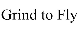 GRIND TO FLY