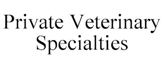 PRIVATE VETERINARY SPECIALTIES