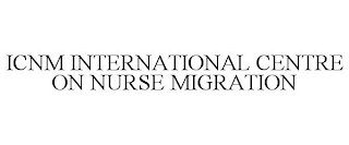 ICNM INTERNATIONAL CENTRE ON NURSE MIGRATION