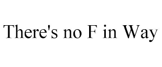 THERE'S NO F IN WAY