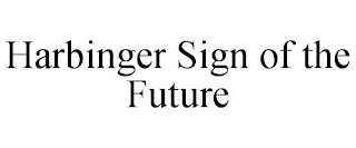 HARBINGER SIGN OF THE FUTURE