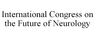 INTERNATIONAL CONGRESS ON THE FUTURE OF NEUROLOGY