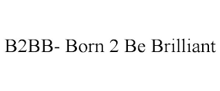 B2BB- BORN 2 BE BRILLIANT