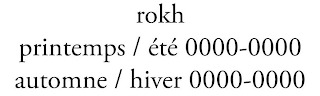 ROKH PRINTEMPS / ÉTÉ 0000-0000 AUTOMNE / HIVER 0000-0000